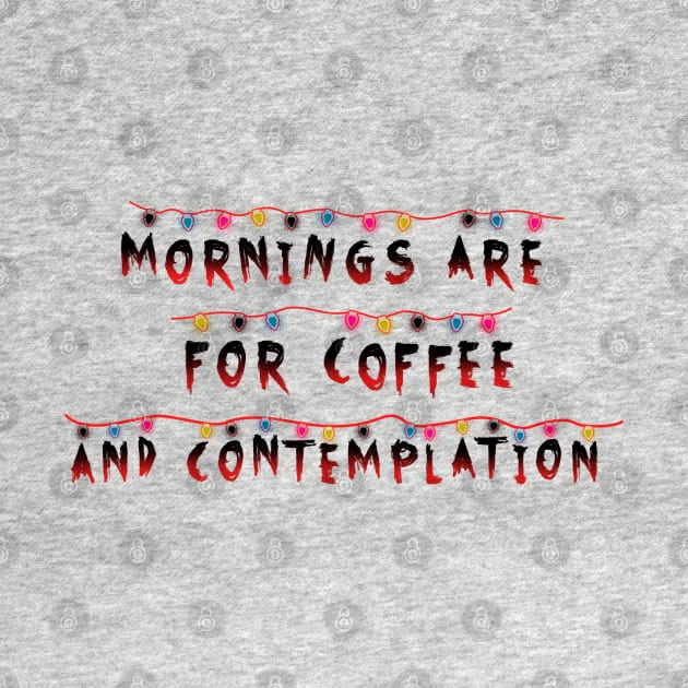 Mornings Are For Coffee and Contemplation Stranger Things by KsuAnn